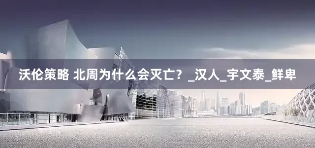 沃伦策略 北周为什么会灭亡？_汉人_宇文泰_鲜卑