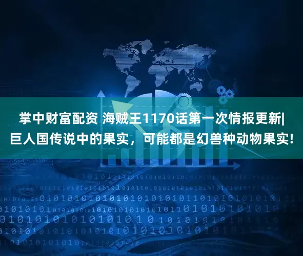 掌中财富配资 海贼王1170话第一次情报更新|巨人国传说中的果实，可能都是幻兽种动物果实!